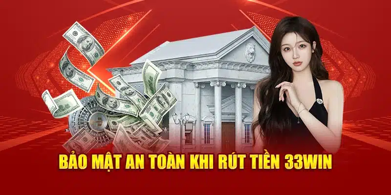 Bảo mật an toàn khi rút tiền 33Win