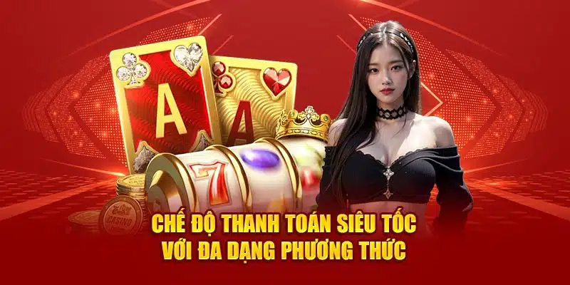 Chế độ thanh toán siêu tốc với đa dạng phương thức