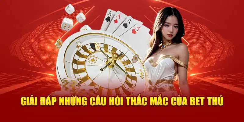 Giải đáp những câu hỏi thắc mắc của bet thủ