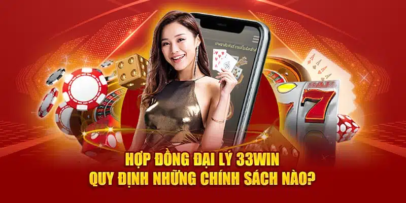 Hợp đồng đại lý 33win quy định những chính sách nào?