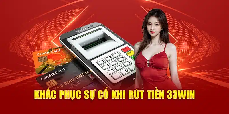 Khắc phục sự cố khi rút tiền 33Win