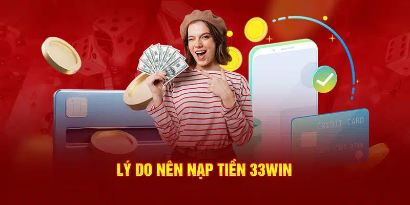 Lý do nên nạp tiền 33WIN 