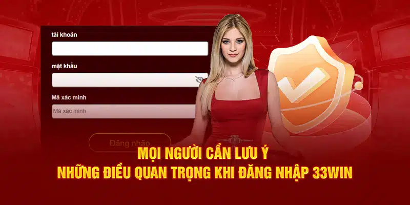 Mọi người cần lưu ý những điều quan trọng khi đăng nhập 33win