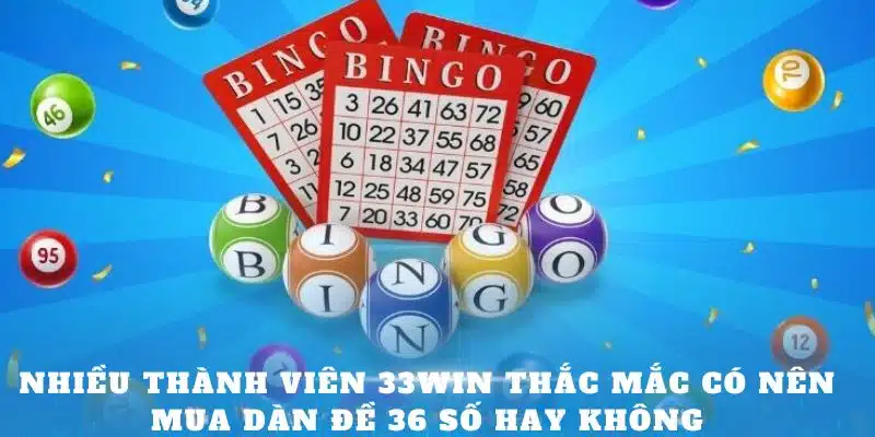 Nhiều thành viên 33Win thắc mắc có nên mua dàn đề 36 số hay không