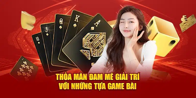 Thỏa mãn đam mê giải trí với những tựa game bài 